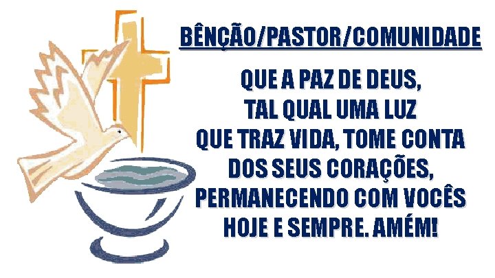 BÊNÇÃO/PASTOR/COMUNIDADE QUE A PAZ DE DEUS, TAL QUAL UMA LUZ QUE TRAZ VIDA, TOME