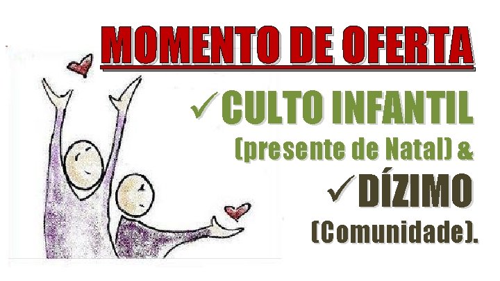 MOMENTO DE OFERTA üCULTO INFANTIL (presente de Natal) & üDÍZIMO (Comunidade). 