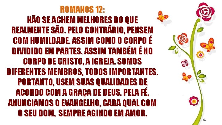 ROMANOS 12: NÃO SE ACHEM MELHORES DO QUE REALMENTE SÃO. PELO CONTRÁRIO, PENSEM COM