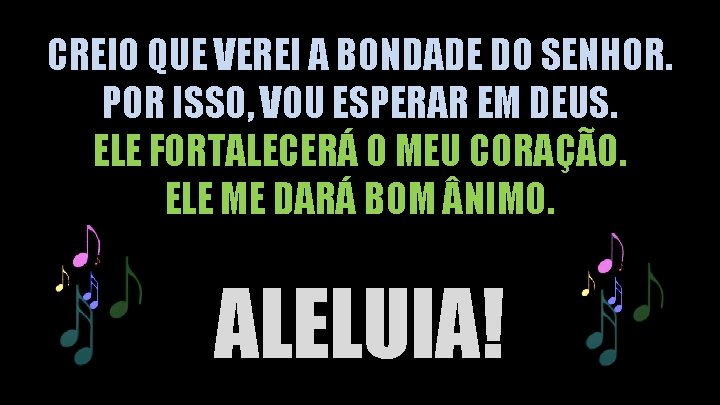 CREIO QUE VEREI A BONDADE DO SENHOR. POR ISSO, VOU ESPERAR EM DEUS. ELE