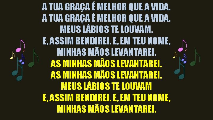 A TUA GRAÇA É MELHOR QUE A VIDA. MEUS LÁBIOS TE LOUVAM. E, ASSIM