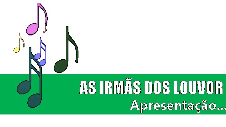 AS IRMÃS DOS LOUVOR Apresentação. . . 