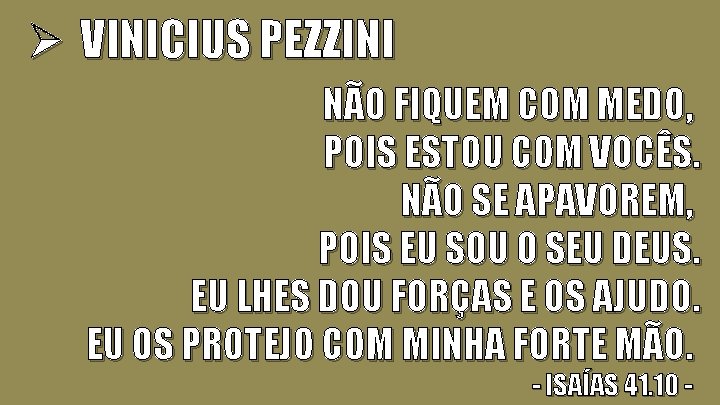 Ø VINICIUS PEZZINI NÃO FIQUEM COM MEDO, POIS ESTOU COM VOCÊS. NÃO SE APAVOREM,