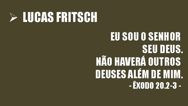 Ø LUCAS FRITSCH EU SOU O SENHOR SEU DEUS. NÃO HAVERÁ OUTROS DEUSES ALÉM