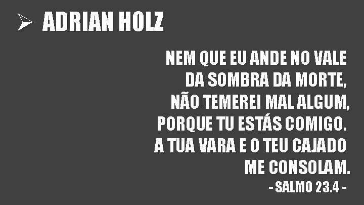 Ø ADRIAN HOLZ NEM QUE EU ANDE NO VALE DA SOMBRA DA MORTE, NÃO