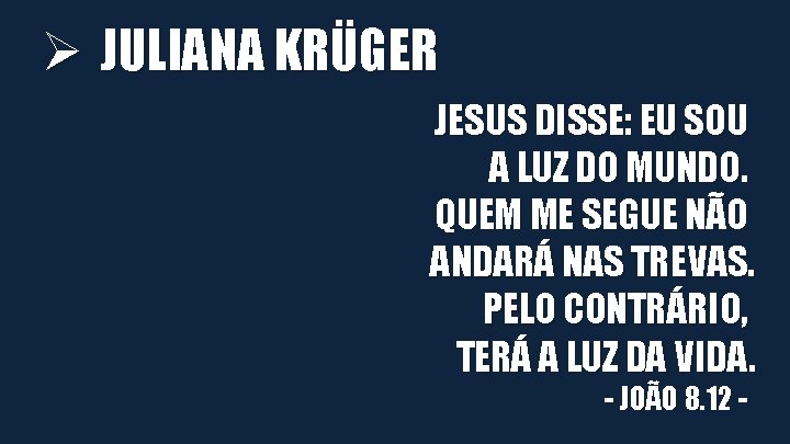 Ø JULIANA KRÜGER JESUS DISSE: EU SOU A LUZ DO MUNDO. QUEM ME SEGUE