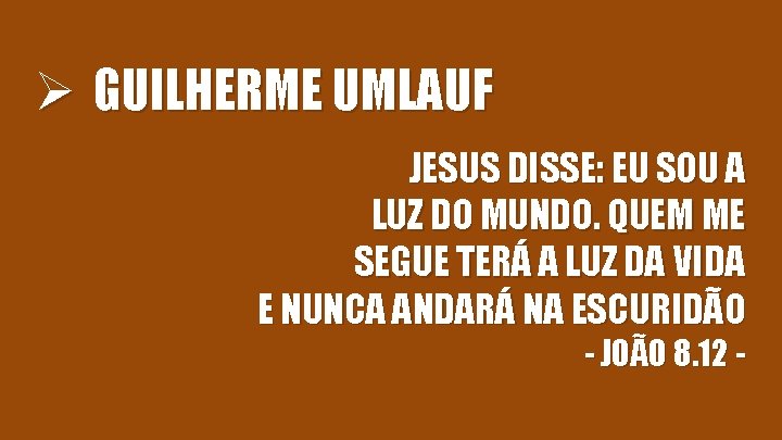 Ø GUILHERME UMLAUF JESUS DISSE: EU SOU A LUZ DO MUNDO. QUEM ME SEGUE