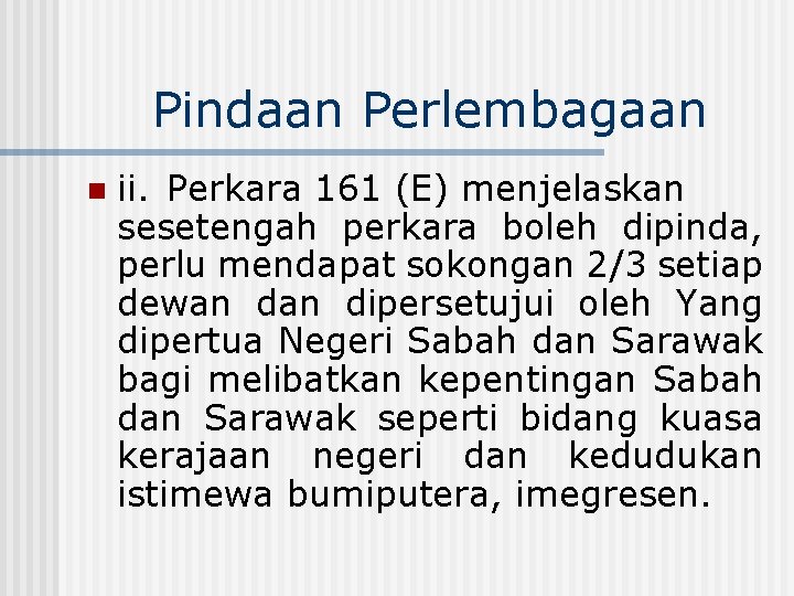 Pindaan Perlembagaan n ii. Perkara 161 (E) menjelaskan sesetengah perkara boleh dipinda, perlu mendapat