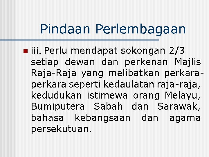 Pindaan Perlembagaan n iii. Perlu mendapat sokongan 2/3 setiap dewan dan perkenan Majlis Raja-Raja