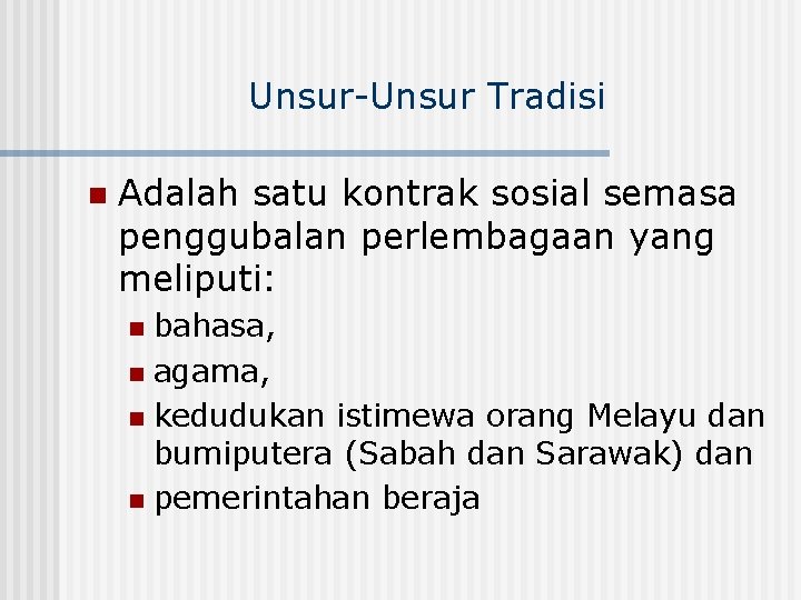 Unsur-Unsur Tradisi n Adalah satu kontrak sosial semasa penggubalan perlembagaan yang meliputi: bahasa, n