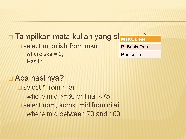 � Tampilkan � select mata kuliah yang sks-nya 2 MTKULIAH mtkuliah from mkul where