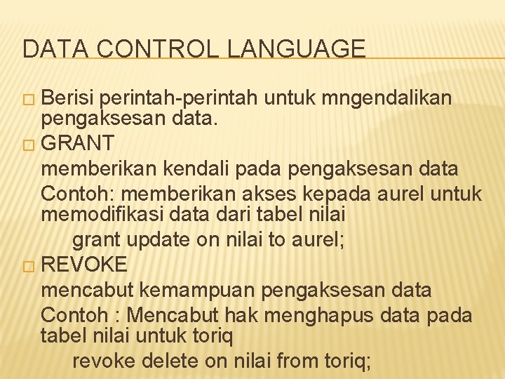 DATA CONTROL LANGUAGE � Berisi perintah-perintah untuk mngendalikan pengaksesan data. � GRANT memberikan kendali