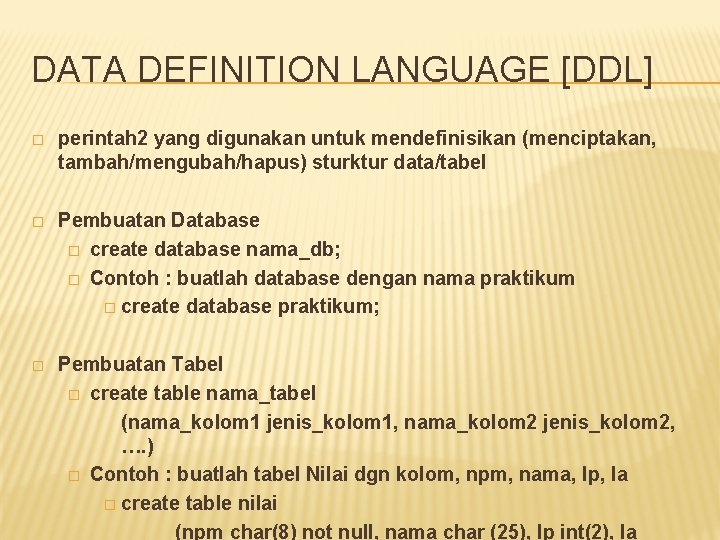 DATA DEFINITION LANGUAGE [DDL] � perintah 2 yang digunakan untuk mendefinisikan (menciptakan, tambah/mengubah/hapus) sturktur