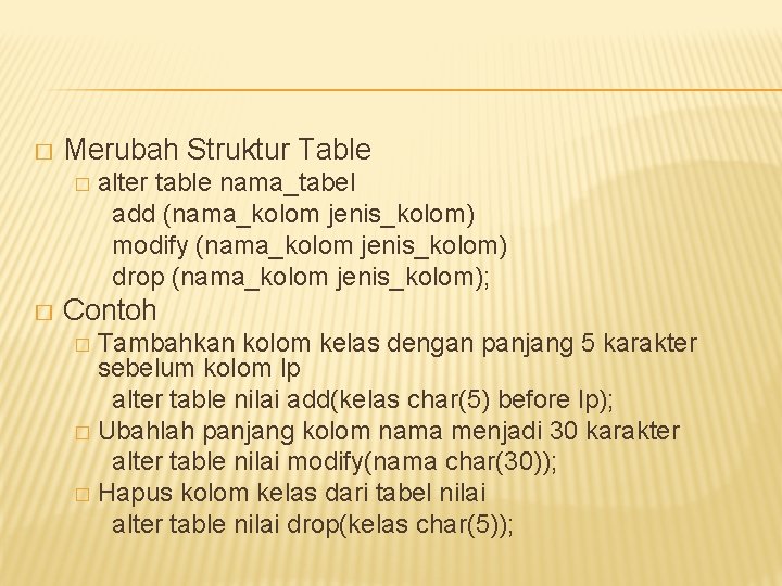 � Merubah Struktur Table � � alter table nama_tabel add (nama_kolom jenis_kolom) modify (nama_kolom