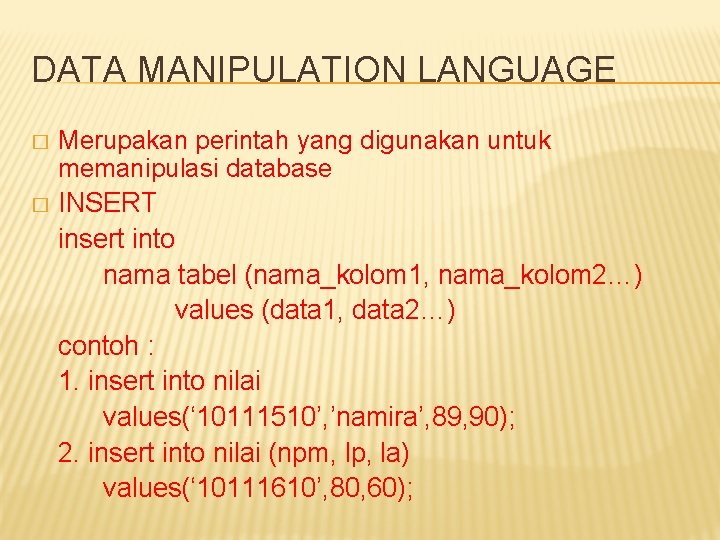 DATA MANIPULATION LANGUAGE Merupakan perintah yang digunakan untuk memanipulasi database � INSERT insert into