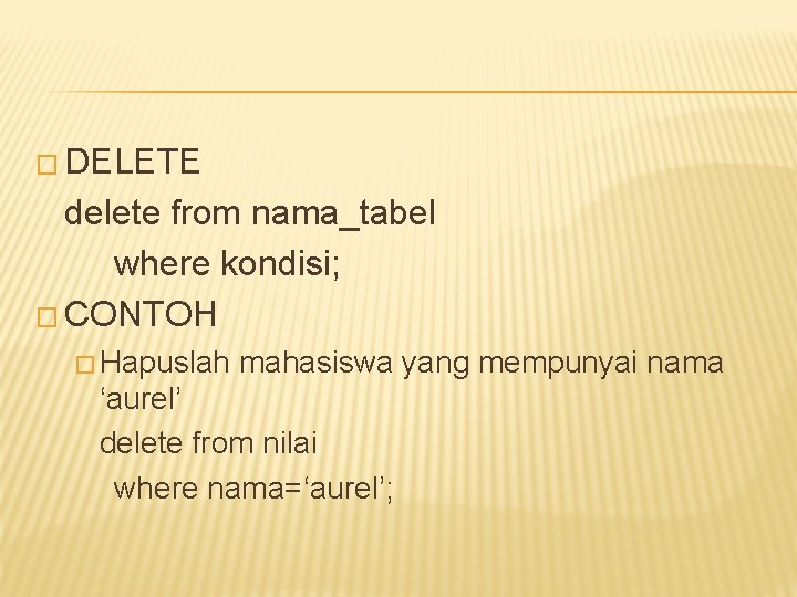 � DELETE delete from nama_tabel where kondisi; � CONTOH � Hapuslah mahasiswa yang mempunyai