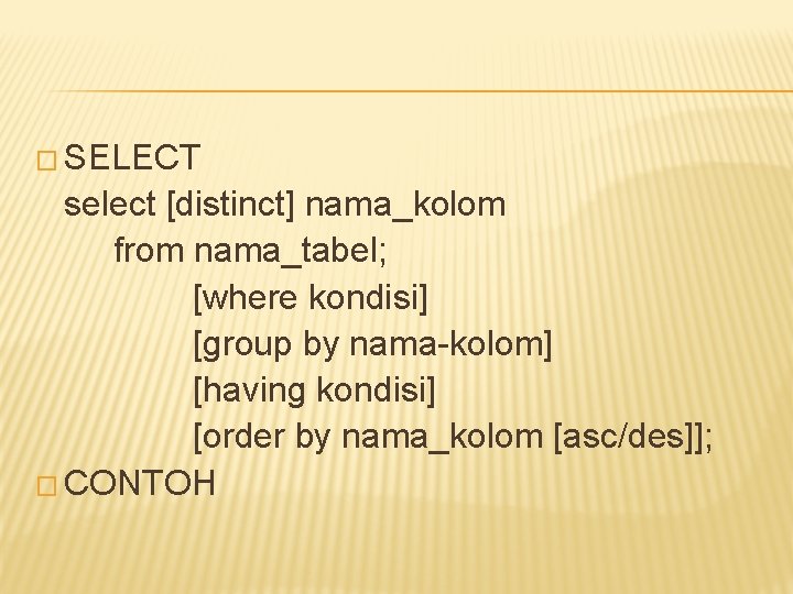 � SELECT select [distinct] nama_kolom from nama_tabel; [where kondisi] [group by nama-kolom] [having kondisi]