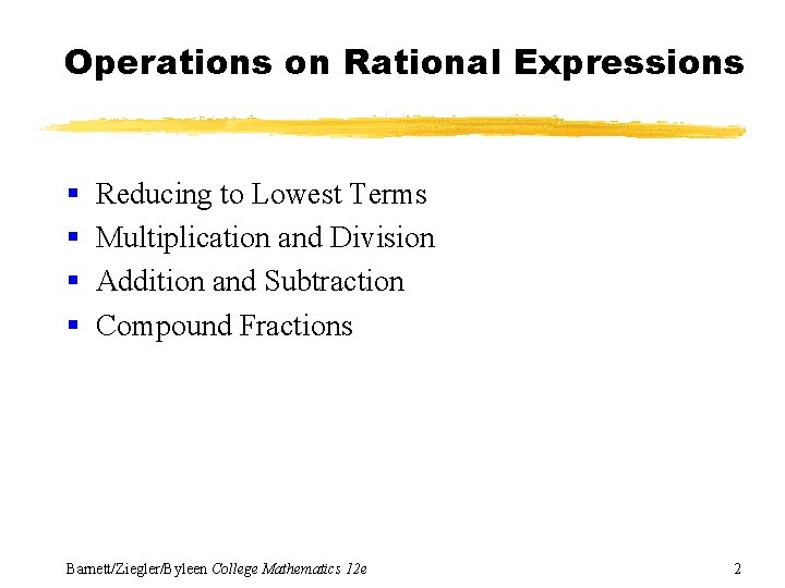 Operations on Rational Expressions § § Reducing to Lowest Terms Multiplication and Division Addition