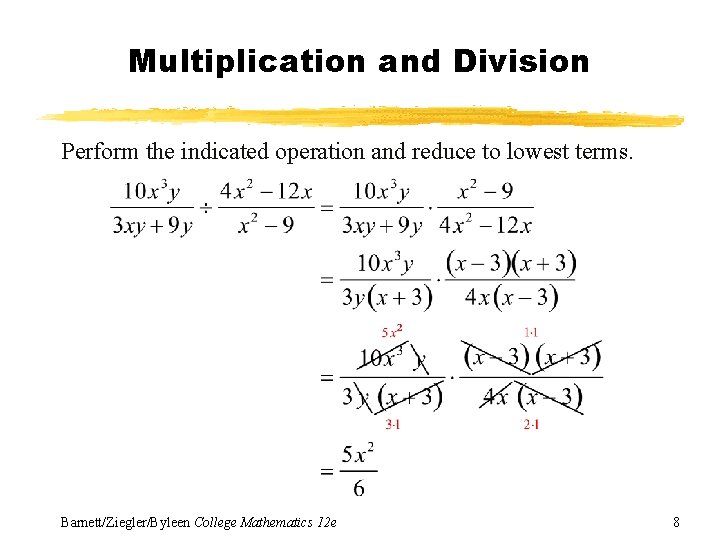 Multiplication and Division Perform the indicated operation and reduce to lowest terms. Barnett/Ziegler/Byleen College