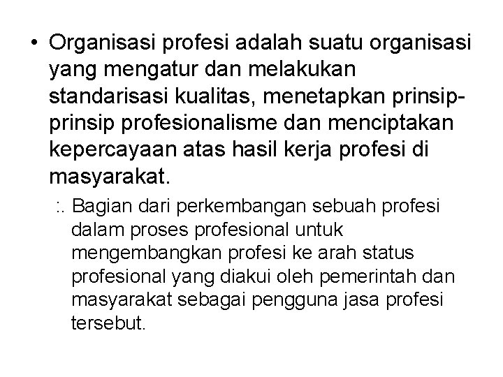  • Organisasi profesi adalah suatu organisasi yang mengatur dan melakukan standarisasi kualitas, menetapkan