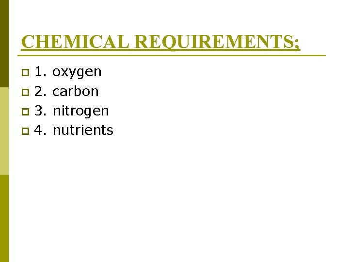 CHEMICAL REQUIREMENTS; 1. p 2. p 3. p 4. p oxygen carbon nitrogen nutrients