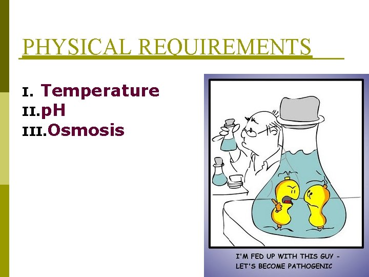 PHYSICAL REQUIREMENTS Temperature II. p. H III. Osmosis I. 