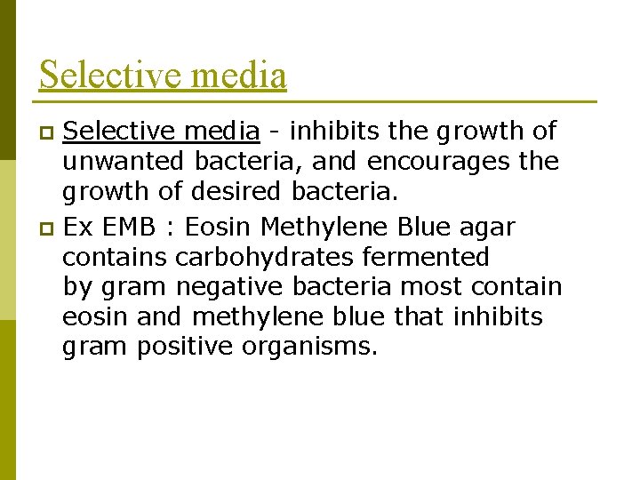 Selective media - inhibits the growth of unwanted bacteria, and encourages the growth of