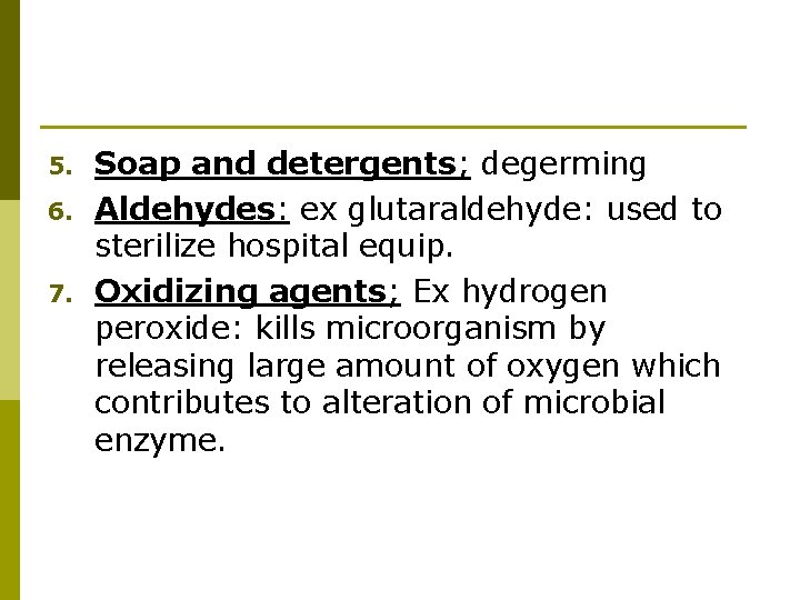 5. 6. 7. Soap and detergents; degerming Aldehydes: ex glutaraldehyde: used to sterilize hospital