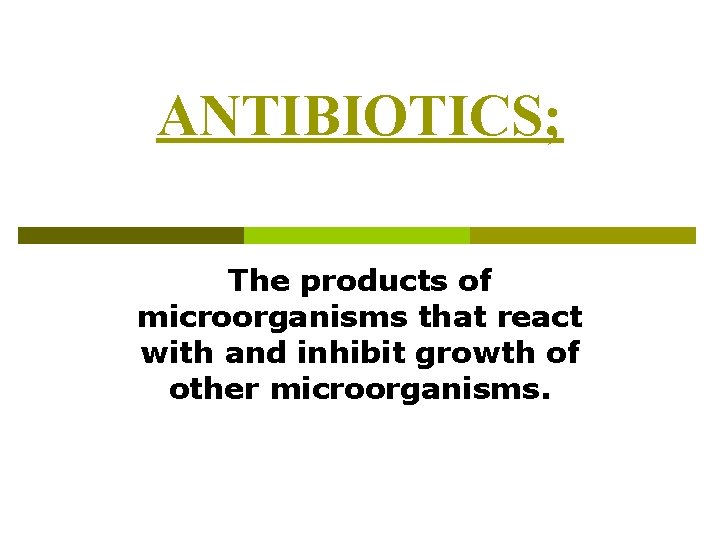 ANTIBIOTICS; The products of microorganisms that react with and inhibit growth of other microorganisms.