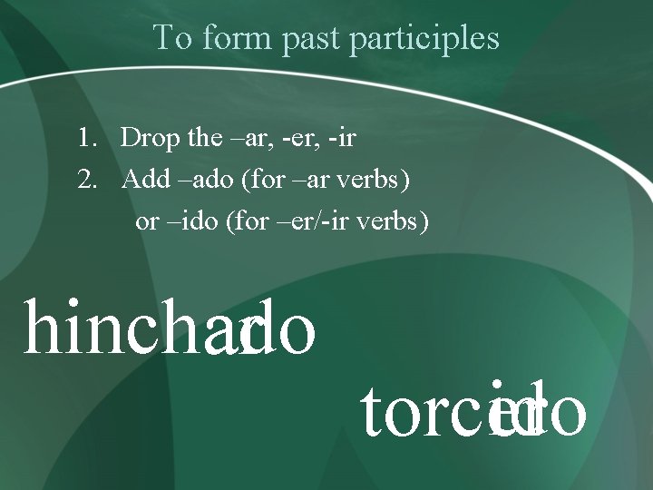 To form past participles 1. Drop the –ar, -er, -ir 2. Add –ado (for