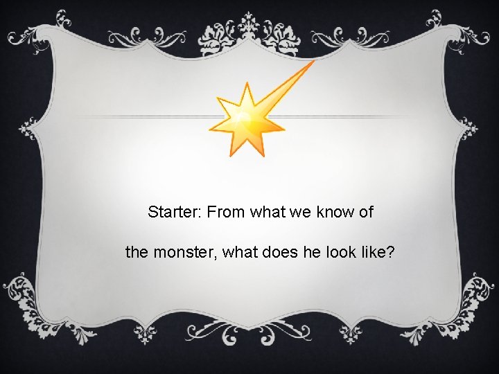 Starter: From what we know of the monster, what does he look like? 