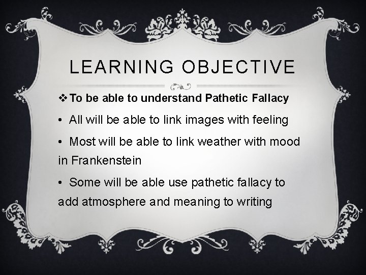 LEARNING OBJECTIVE v To be able to understand Pathetic Fallacy • All will be