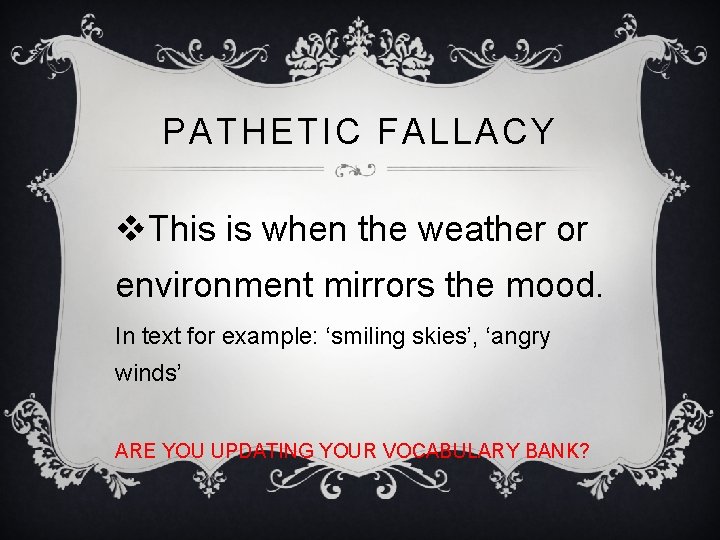 PATHETIC FALLACY v. This is when the weather or environment mirrors the mood. In