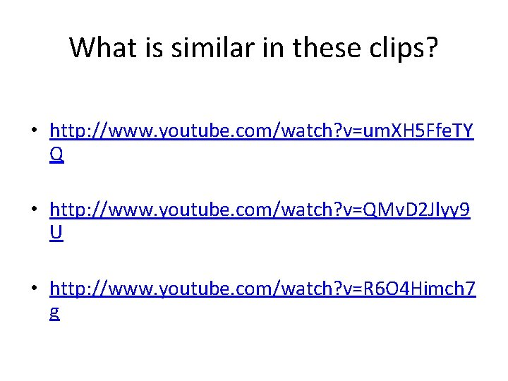 What is similar in these clips? • http: //www. youtube. com/watch? v=um. XH 5