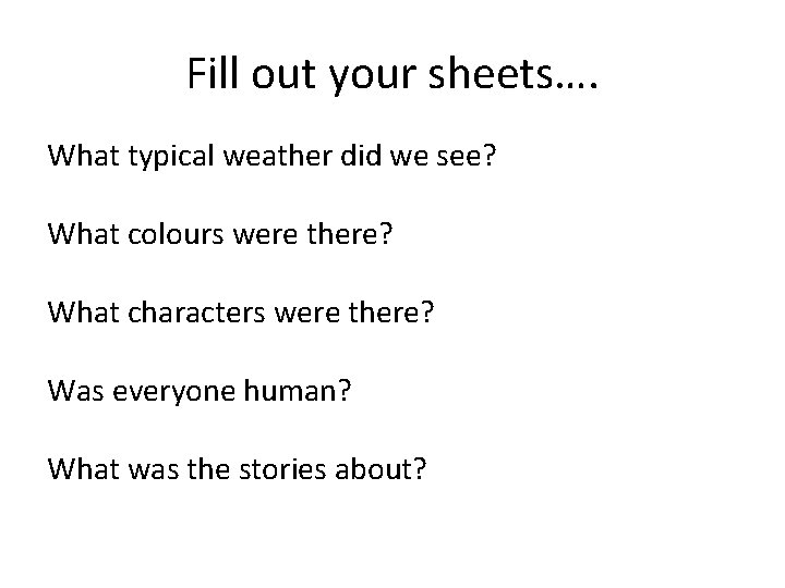 Fill out your sheets…. What typical weather did we see? What colours were there?