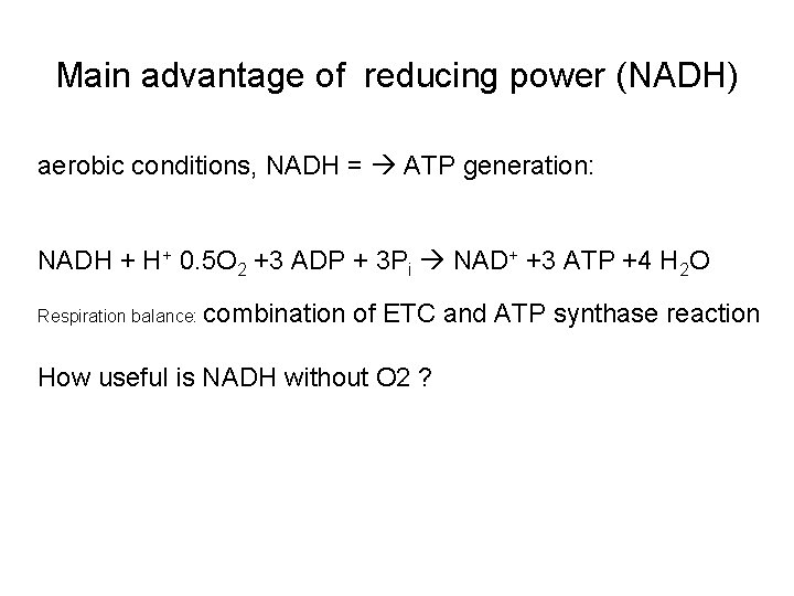 Main advantage of reducing power (NADH) aerobic conditions, NADH = ATP generation: NADH +