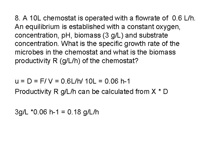 8. A 10 L chemostat is operated with a flowrate of 0. 6 L/h.