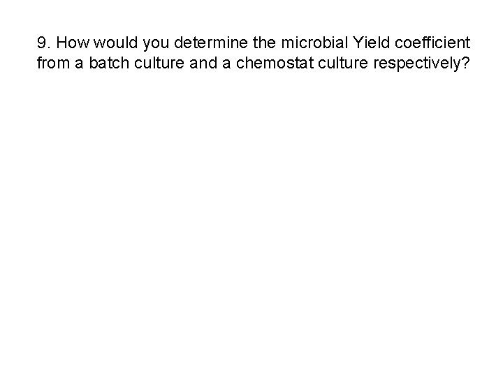 9. How would you determine the microbial Yield coefficient from a batch culture and