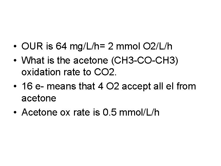  • OUR is 64 mg/L/h= 2 mmol O 2/L/h • What is the