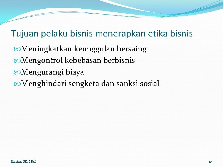Tujuan pelaku bisnis menerapkan etika bisnis Meningkatkan keunggulan bersaing Mengontrol kebebasan berbisnis Mengurangi biaya