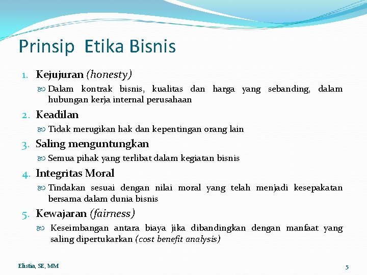 Prinsip Etika Bisnis 1. Kejujuran (honesty) Dalam kontrak bisnis, kualitas dan harga yang sebanding,