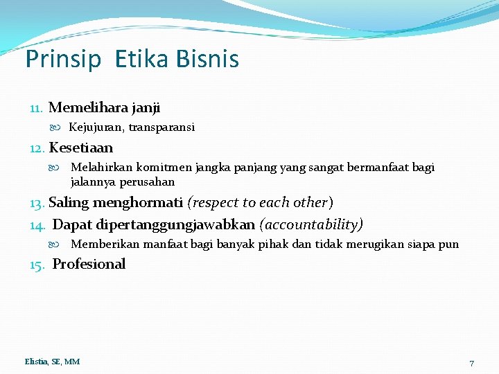 Prinsip Etika Bisnis 11. Memelihara janji Kejujuran, transparansi 12. Kesetiaan Melahirkan komitmen jangka panjang