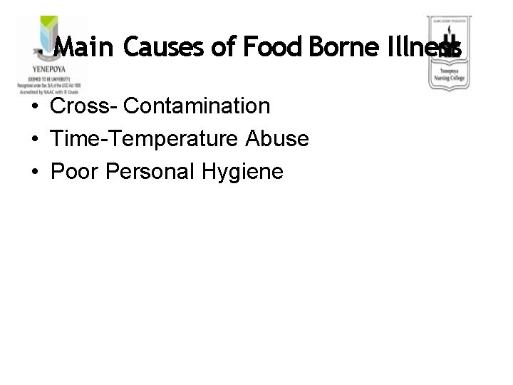 Main Causes of Food Borne Illness • Cross- Contamination • Time-Temperature Abuse • Poor