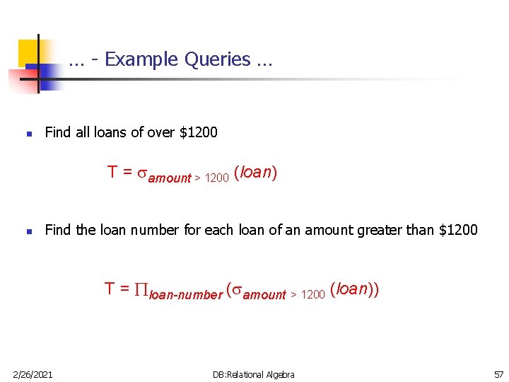 … - Example Queries … n Find all loans of over $1200 T = … - Example Queries … n Find all loans of over $1200 T =