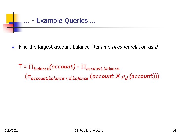 … - Example Queries … Find the largest account balance. Rename account relation as … - Example Queries … Find the largest account balance. Rename account relation as
