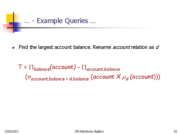 … - Example Queries … Find the largest account balance. Rename account relation as