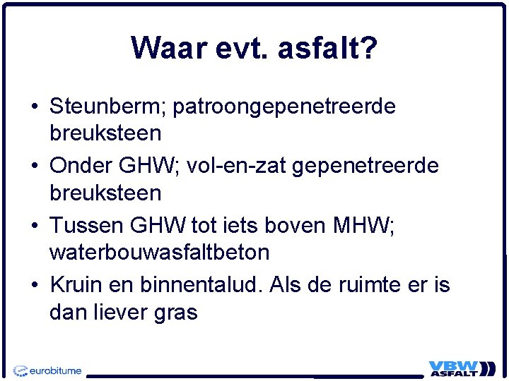 Waar evt. asfalt? • Steunberm; patroongepenetreerde breuksteen • Onder GHW; vol-en-zat gepenetreerde breuksteen •