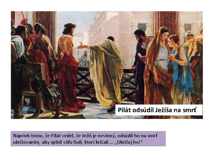 Pilát odsúdil Ježiša na smrť Napriek tomu, že Pilát vedel, že Ježiš je nevinný,