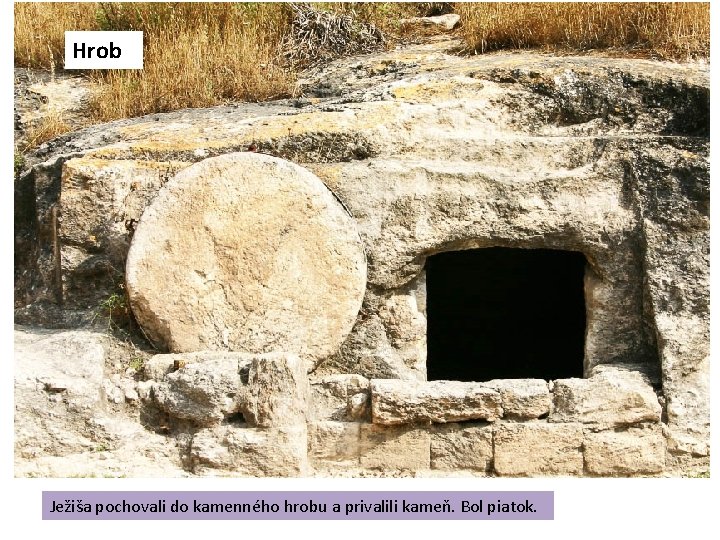Hrob Ježiša pochovali do kamenného hrobu a privalili kameň. Bol piatok. 