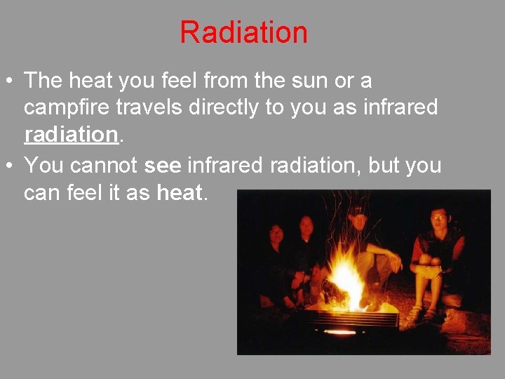 Radiation • The heat you feel from the sun or a campfire travels directly